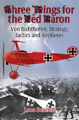 Tres alas para el Barón Rojo: Von Richthofen, estrategia, táctica y aviones - Three Wings for the Red Baron: Von Richthofen, Strategy, Tactics and Airplanes