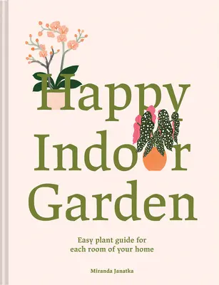 Jardín interior feliz: Guía de plantas fáciles para cada habitación de su casa - Happy Indoor Garden: Easy Plant Guide for Each Room of Your Home