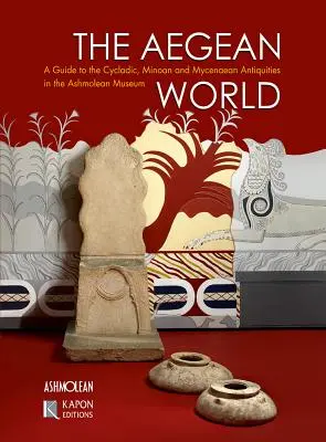 El mundo egeo: Guía de las antigüedades cicládicas, minoicas y micénicas del Museo Ashmolean - The Aegean World: A Guide to the Cycladic, Minoan and Mycenaean Antiquities in the Ashmolean Museum