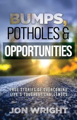 Baches, baches y oportunidades: Historias reales de superación de los retos más difíciles de la vida - Bumps, Potholes & Opportunities: True Stories of Overcoming Life's Toughest Challenges