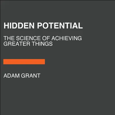 Potencial oculto: La ciencia de conseguir cosas más grandes - Hidden Potential: The Science of Achieving Greater Things