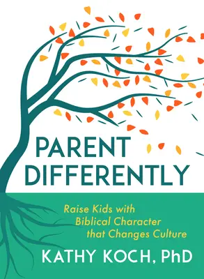 Parent Differently: Educar a los hijos con un carácter bíblico que cambie la cultura - Parent Differently: Raise Kids with Biblical Character That Changes Culture