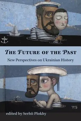 El futuro del pasado - Nuevas perspectivas sobre la historia de Ucrania - Future of the Past - New Perspectives on Ukrainian History