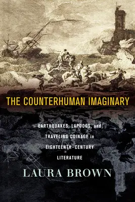 El imaginario contrahumano: Terremotos, perros falderos y monedas viajeras en la literatura del siglo XVIII - The Counterhuman Imaginary: Earthquakes, Lapdogs, and Traveling Coinage in Eighteenth-Century Literature