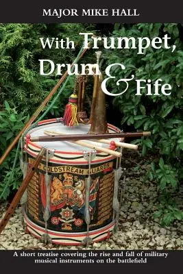 Con trompeta, tambor y pífano: Breve tratado sobre el auge y la decadencia de los instrumentos musicales militares en el campo de batalla - With Trumpet, Drum and Fife: A Short Treatise Covering the Rise and Fall of Military Musical Instruments on the Battlefield