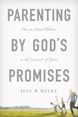 Ser padres según las promesas de Dios: Cómo criar a los hijos en el pacto de la gracia - Parenting by God's Promises: How to Raise Children in the Covenant of Grace