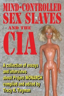 Esclavas sexuales controladas mentalmente y la CIA: Una colección de ensayos y entrevistas sobre el Proyecto MONARCH - Mind-Controlled Sex Slaves and the CIA: A Collection of Essays and Interviews About Project MONARCH