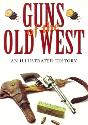 Armas del Viejo Oeste: Una historia ilustrada - Guns of the Old West: An Illustrated History