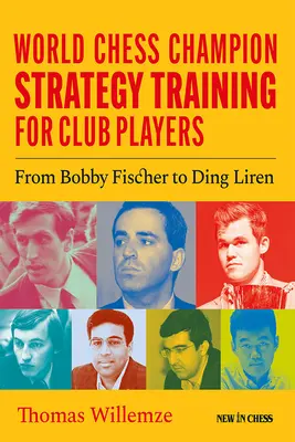 World Chess Champion Strategy Training for Club Players: De Bobby Fischer a Ding Liren - World Chess Champion Strategy Training for Club Players: From Bobby Fischer to Ding Liren