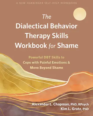 El libro de ejercicios de la terapia dialéctica conductual para la vergüenza: Poderosas habilidades de TDC para afrontar las emociones dolorosas y superar la vergüenza - The Dialectical Behavior Therapy Skills Workbook for Shame: Powerful Dbt Skills to Cope with Painful Emotions and Move Beyond Shame