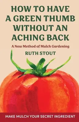 Cómo tener un pulgar verde sin dolor de espalda: Un nuevo método de jardinería con mantillo - How to have a green thumb without an aching back: A new method of mulch gardening