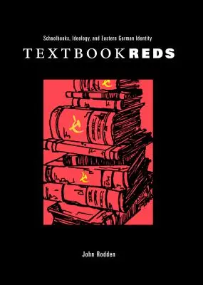 Textbook Reds: Schoolbooks, Ideology, and Eastern German Identity (Los rojos de los libros de texto: libros escolares, ideología e identidad de Alemania del Este) - Textbook Reds: Schoolbooks, Ideology, and Eastern German Identity