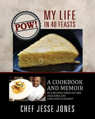 ¡POW! Mi vida en 40 festines: Libro de cocina y memorias de un querido chef americano, Jesse Jones y Linda West Eckhardt - POW! My Life in 40 Feasts: A Cookbook and Memoir by a Beloved American Chef, Jesse Jones and Linda West Eckhardt