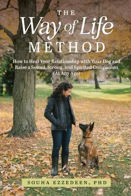 El Método Camino de la Vida: Cómo sanar la relación con su perro y criar un compañero sano, fuerte y con espíritu (A cualquier edad) - The Way of Life Method: How to Heal Your Relationship with Your Dog and Raise a Sound, Strong, and Spirited Companion (At Any Age)