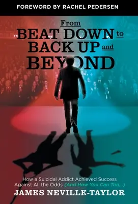 De la depresión a la recuperación y más allá: Cómo un adicto suicida logró el éxito contra todo pronóstico (y cómo tú también puedes...) - From Beat Down to Back Up and Beyond: How a Suicidal Addict Achieved Success Against All the Odds (And How You Can Too...)