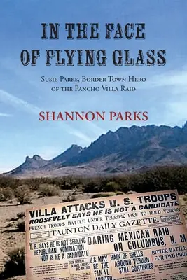 Frente a los cristales que vuelan: Susie Parks, heroína fronteriza del asalto a Pancho Villa - In the Face of Flying Glass: Susie Parks, Border Town Hero of the Pancho Villa Raid