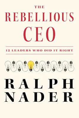 El director general rebelde: 12 líderes que lo hicieron bien - The Rebellious CEO: 12 Leaders Who Did It Right