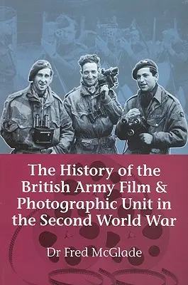 Historia de la Unidad Cinematográfica y Fotográfica del Ejército Británico en la Segunda Guerra Mundial - History of the British Army Film & Photographic Unit in the Second World War