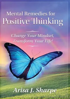 Remedios mentales para pensar en positivo: Cambia tu mentalidad, ¡transforma tu vida! - Mental Remedies for Positive Thinking: Change Your Mindset, Transform Your Life!