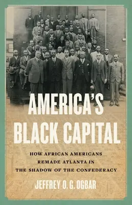 La capital negra de América: Cómo los afroamericanos rehicieron Atlanta a la sombra de la Confederación - America's Black Capital: How African Americans Remade Atlanta in the Shadow of the Confederacy