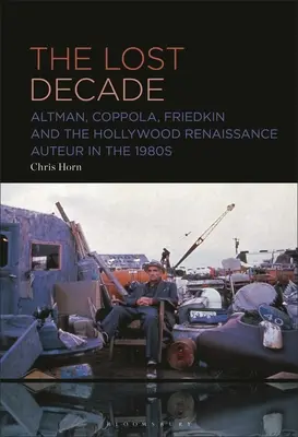 La década perdida: Altman, Coppola, Friedkin y el renacimiento del cine de autor en Hollywood en los años ochenta - The Lost Decade: Altman, Coppola, Friedkin and the Hollywood Renaissance Auteur in the 1980s