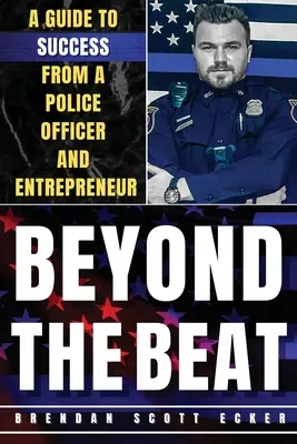 Más allá de la ronda: Guía para el éxito de un agente de policía y empresario - Beyond The Beat: A Guide to Success from a Police Officer and Entrepreneur