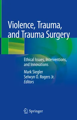 Violencia, trauma y cirugía traumatológica: Cuestiones éticas, intervenciones e innovaciones - Violence, Trauma, and Trauma Surgery: Ethical Issues, Interventions, and Innovations