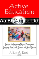 Educación activa - Lecciones para integrar la actividad física con la lengua, las matemáticas, las ciencias y las ciencias sociales - Active Education - Lessons for Integrating Physical Activity with Language Arts, Math, Science & Social Studies