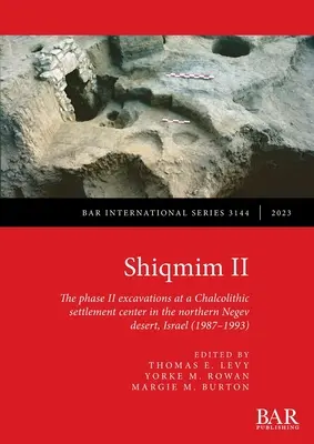 Shiqmim II: Las excavaciones de la fase II en un centro de asentamiento calcolítico en el norte del desierto del Néguev, Israel (1987-1993) - Shiqmim II: The phase II excavations at a Chalcolithic settlement center in the northern Negev desert, Israel (1987-1993)