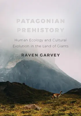 Prehistoria patagónica: Ecología humana y evolución cultural en la tierra de los gigantes - Patagonian Prehistory: Human Ecology and Cultural Evolution in the Land of Giants