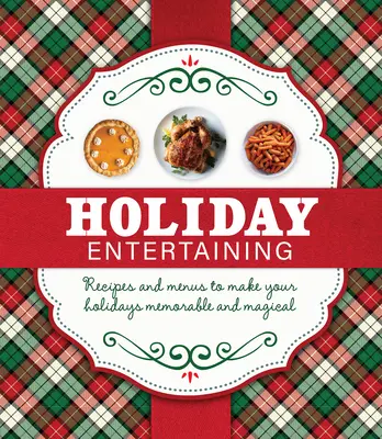 Entretenimiento en vacaciones: Recetas y menús para que tus fiestas sean memorables y mágicas - Holiday Entertaining: Recipes and Menus to Make Your Holidays Memorable and Magical