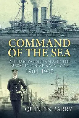 El mando del mar: William Pakenham y la guerra naval ruso-japonesa 1904-1905 - Command of the Sea: William Pakenham and the Russo-Japanese Naval War 1904-1905