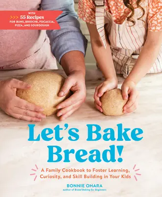 ¡Vamos a hacer pan! Un libro de cocina familiar para fomentar el aprendizaje, la curiosidad y el desarrollo de habilidades en sus hijos - Let's Bake Bread!: A Family Cookbook to Foster Learning, Curiosity, and Skill Building in Your Kids