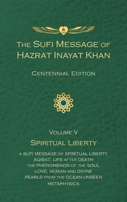 El Mensaje Sufí de Hazrat Inayat Khan Vol. 5 Edición Centenario: La Libertad Espiritual - The Sufi Message of Hazrat Inayat Khan Vol. 5 Centennial Edition: Spiritual Liberty