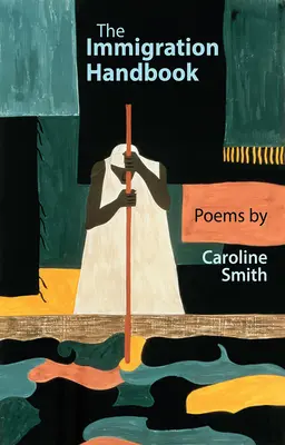 Manual de inmigración: Poemas de Caroline Smith - The Immigration Handbook: Poems by Caroline Smith