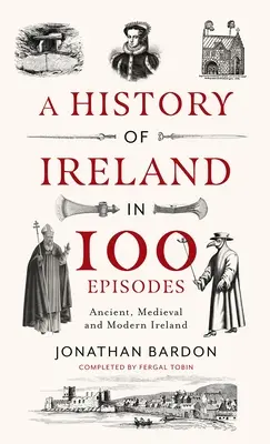 Historia de Irlanda en 100 episodios Irlanda antigua, medieval y moderna - A History of Ireland in 100 Episodes: Ancient, Medieval and Modern Ireland