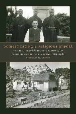 Domesticating a Religious Import: Los jesuitas y la inculturación de la Iglesia católica en Zimbabue, 1879-1980 - Domesticating a Religious Import: The Jesuits and the Inculturation of the Catholic Church in Zimbabwe, 1879-1980