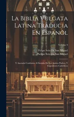 La Biblia Vulgata Latina Traducia En Espanl: Y Anotada Conforme Al Sentido De Los Santos Padres, Y Expositores Cathlicos; Volume 9