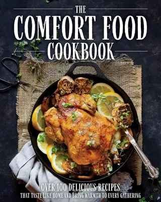 The Comfort Food Cookbook: Más de 100 recetas que saben a hogar - The Comfort Food Cookbook: Over 100 Recipes That Taste Like Home