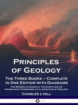 Principios de geología: Los Tres Libros - Completos en una Edición con Diagramas; Los Cambios Modernos de la Tierra y sus Habitantes Considerere - Principles of Geology: The Three Books - Complete in One Edition with Diagrams; The Modern Changes of the Earth and Its Inhabitants Considere