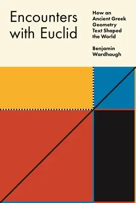 Encuentros con Euclides: Cómo un antiguo texto griego de geometría dio forma al mundo - Encounters with Euclid: How an Ancient Greek Geometry Text Shaped the World