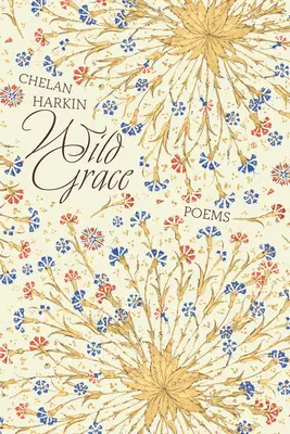 Gracia salvaje: Poemas - Wild Grace: Poems