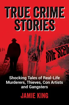 Historias de crímenes reales: Historias espeluznantes de asesinos, ladrones, estafadores y gángsters de la vida real - True Crime Stories: Shocking Tales of Real-Life Murderers, Thieves, Con Artists and Gangsters