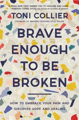 Valiente para estar roto: Cómo aceptar tu dolor y descubrir la esperanza y la curación - Brave Enough to Be Broken: How to Embrace Your Pain and Discover Hope and Healing