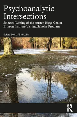 Intersecciones psicoanalíticas: Selección de escritos del programa de profesores visitantes del Instituto Erikson del Centro Austen Riggs - Psychoanalytic Intersections: Selected Writing of the Austen Riggs Center Erikson Institute Visiting Scholar Program