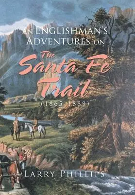 Aventuras de un inglés en el Camino de Santa Fe (1865-1889) - An Englishman's Adventures on the Santa Fe Trail (1865-1889)