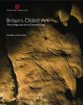 El arte más antiguo de Gran Bretaña: El arte rupestre de la Edad de Hielo de Creswell Crags - Britain's Oldest Art: The Ice Age Cave Art of Creswell Crags