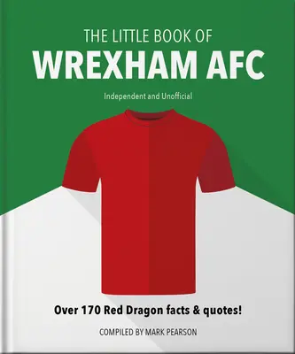 El pequeño libro del Wrexham Afc: ¡Más de 170 Datos y Citas del Dragón Rojo! - The Little Book of Wrexham Afc: Over 170 Red Dragon Facts & Quotes!