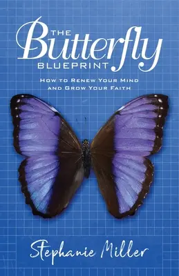 The Butterfly Blueprint: Cómo renovar tu mente y hacer crecer tu fe - The Butterfly Blueprint: How to Renew Your Mind and Grow Your Faith