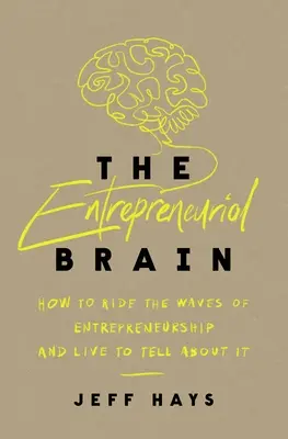 El cerebro emprendedor: Cómo cabalgar las olas del espíritu emprendedor y vivir para contarlo - The Entrepreneurial Brain: How to Ride the Waves of Entrepreneurship and Live to Tell about It